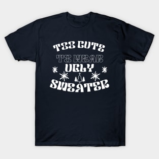 Too  Cute To Wear Ugly Sweater T-Shirt